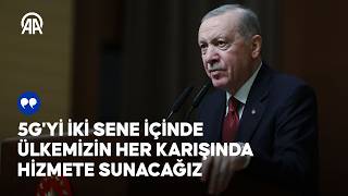 Cumhurbaşkanı Erdoğan: 5G'yi iki sene içinde ülkemizin her karışında h
