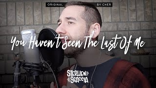 You Haven&#39;t Seen the Last of Me - Cher (cover by Stephen Scaccia)