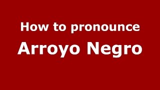 How to pronounce Arroyo Negro