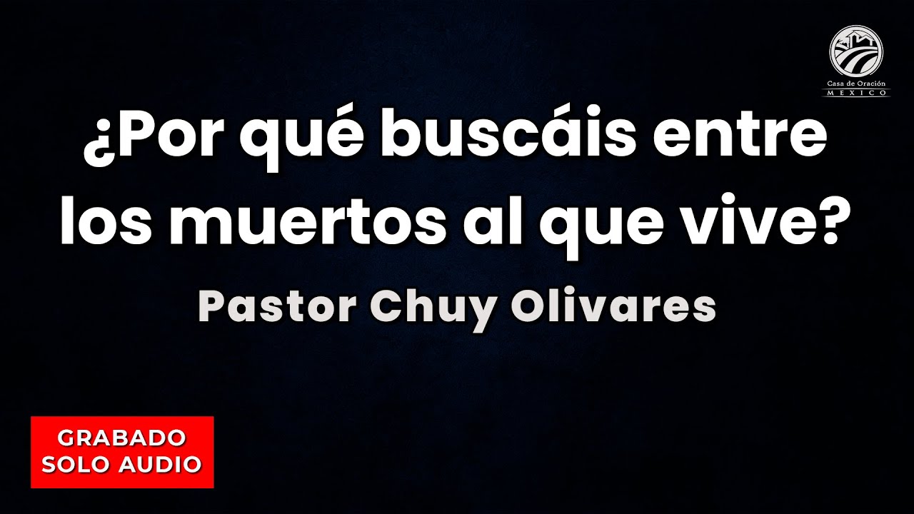 Chuy Olivares - ¿Por qué buscáis entre los muertos al que vive