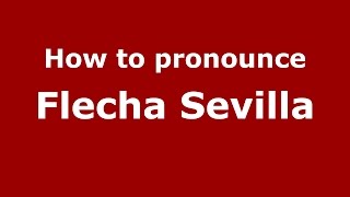 How to pronounce Flecha Sevilla