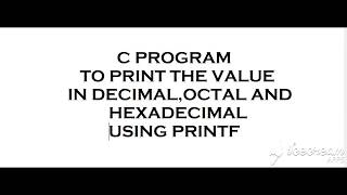 Printing the Values in Decimal ,Octal and Hexadecimal Using Printf in C