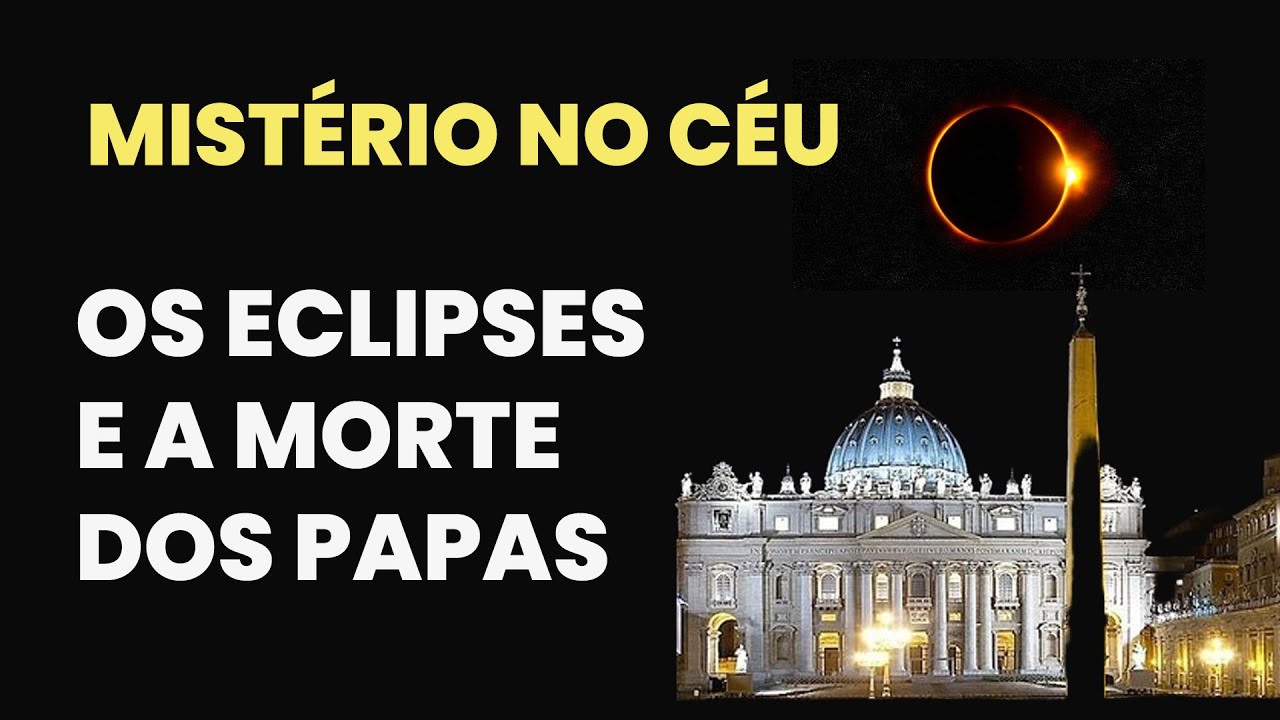O MISTÉRIO DOS ECLIPSES E DA MORTE DOS PAPAS - FENÔMENO VAI ACONTECER DE NOVO!