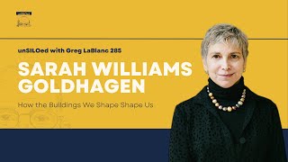 285. How the Buildings We Shape Shape Us feat. Sarah Williams Goldhagen