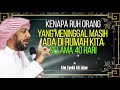 KENAPA RUH ORANG YANG SUDAH MENINGGAL MASIH ADA DI RUMAH KITA SELAMA 40 HARI Alm SYEKH ALI JABER
