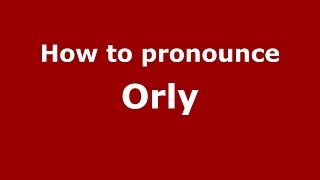 How to pronounce Orly