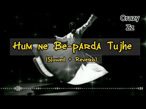 Hum ne Be-parda Tujhe - [Slowed + Reverb] {Qawal Fareed Ayaz | Roomi | ~[Crazy Zz]