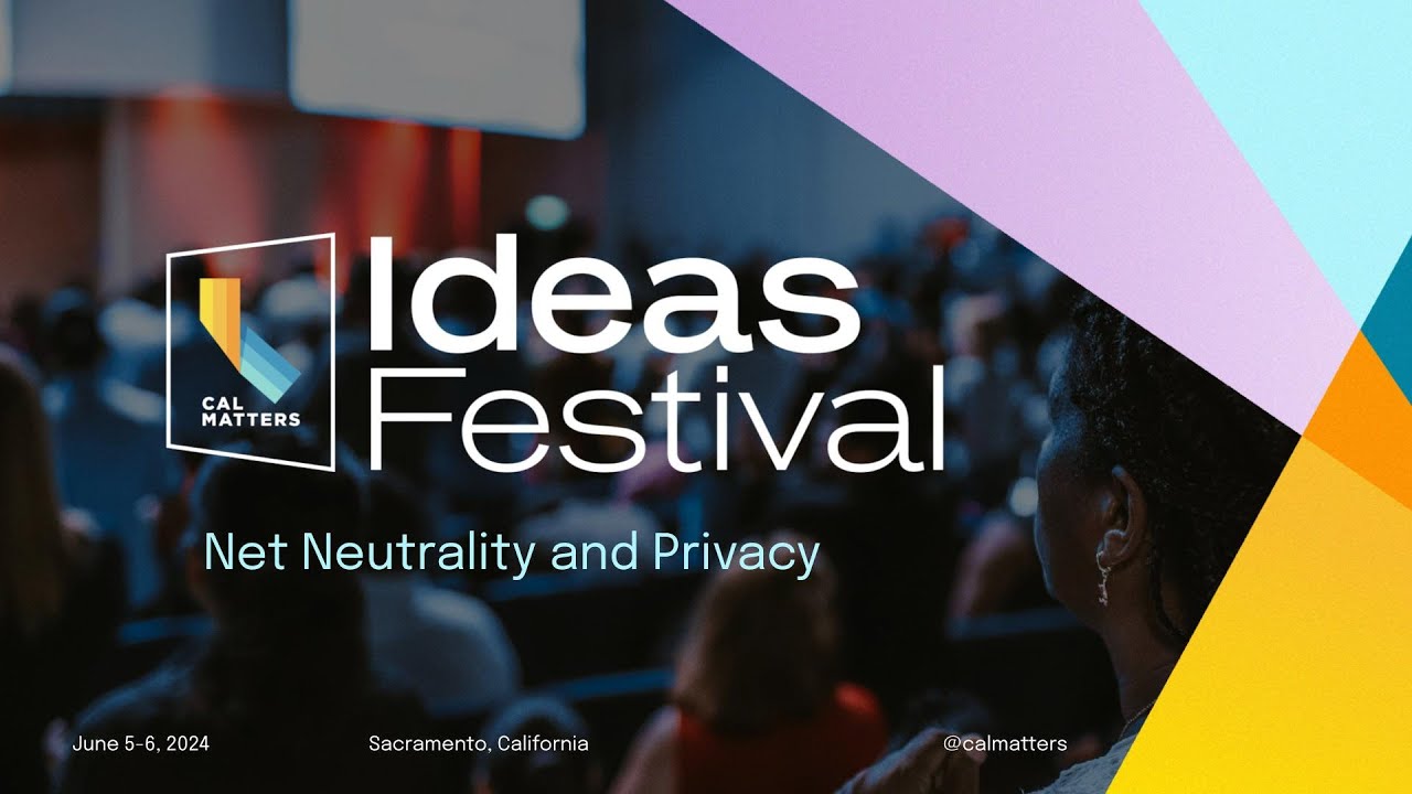 CalMatters Ideas Festival 2024 - Net Neutrality and Privacy