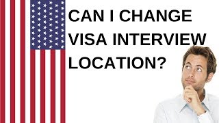 Can I change visa interview location?