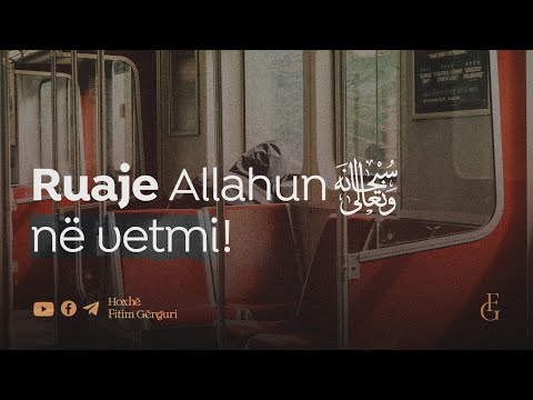 Ruaje Allahun në vetmi - Hoxhë Fitim Gërguri