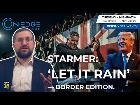 Starmer: ‘Let It Rain’ — Border Edition | On Edge | Gershy Schwarcz