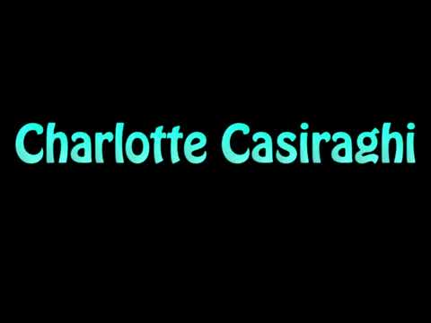 Learn How To Pronounce Charlotte Casiraghi