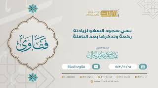 نسي سجود السهو لزيادته ركعة وتذكرها بعد النافلة - لفضيلة الشيخ عبدالرحمن بن ناصر البرك(9190) image