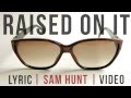 Raised On It | Sam Hunt | LYRICS on screen! | HD