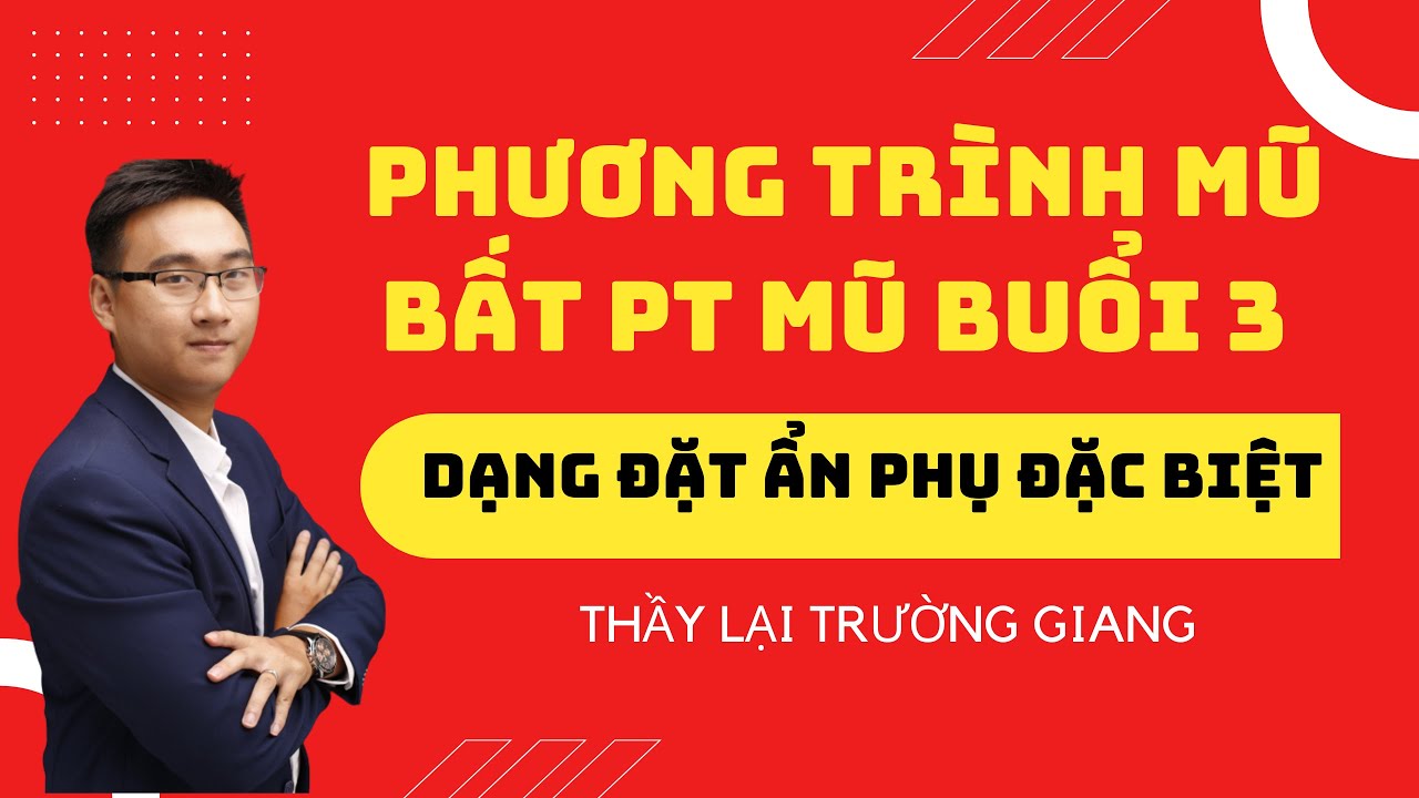 PHƯƠNG TRÌNH MŨ - BẤT PHƯƠNG TRÌNH MŨ BUỔI 3 (ĐẶT ẨN PHỤ KIỂU 2-3)