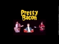 Pretty Bacon - Ain't No Good To Me