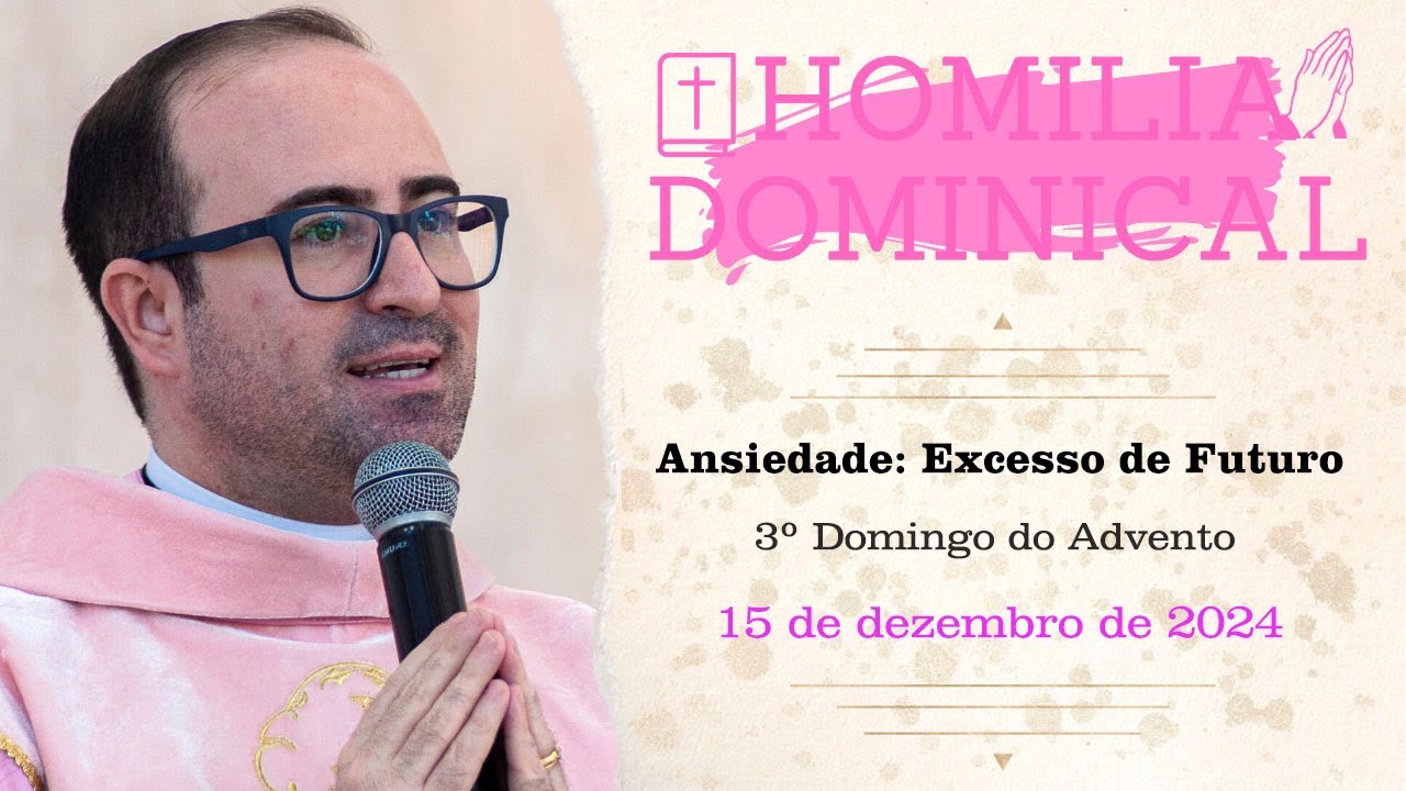 Homilia do Padre Wagner - Ansiedade: Excesso de Futuro - 15/12/2024