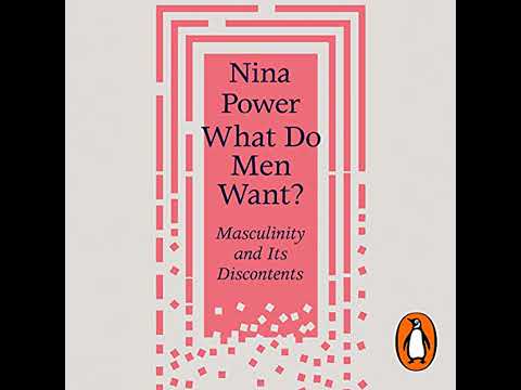 What Do Men Want?: Masculinity and Its Discontents by Nina Power | Full Audiobook