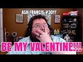 BE MY VALENTINE? ASK FRANCIS #30! BE MY VALENTINE? ASK FRANCIS #30!