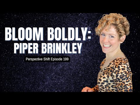 Bloom Boldly With Piper Brinkley | Perspective Shift Podcast Episode 199