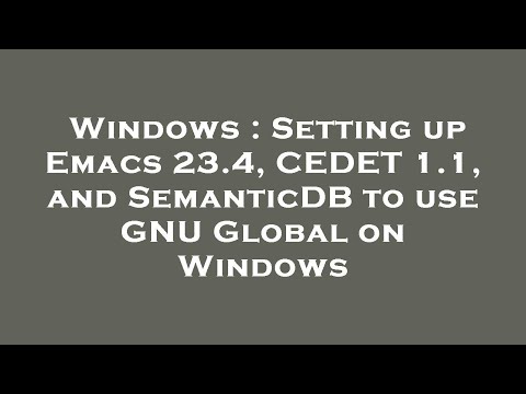Windows : Setting up Emacs 23.4, CEDET 1.1, and SemanticDB to use GNU Global on Windows