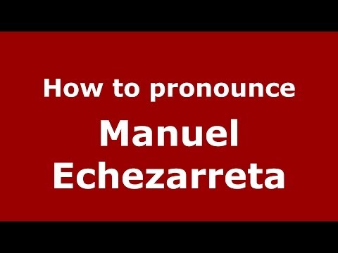 How to pronounce Manuel Echezarreta (Spanish/Spain) - PronounceNames.com