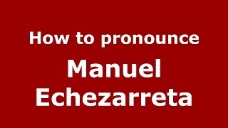 How to pronounce Manuel Echezarreta