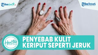 Kenali Penyebab dan Faktor Risiko Alami Kulit seperti Kulit Jeruk: Penuaan hingga Infeksi Kulit