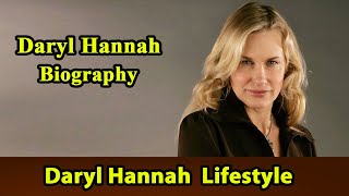 Daryl Hannah Biography|Life story|Lifestyle|Husband|Family|House|Age|Net Worth|Upcoming Movies|Movie