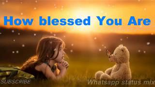 Life status | quotes video |How blessed you Are / whatsapp status MIX / 30 Seconds