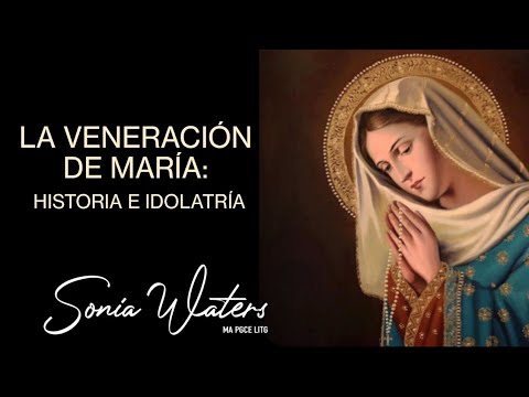 🔴Sonia Waters - LA VENERACIÓN A MARIA: HISTORIA E IDOLATRÍA