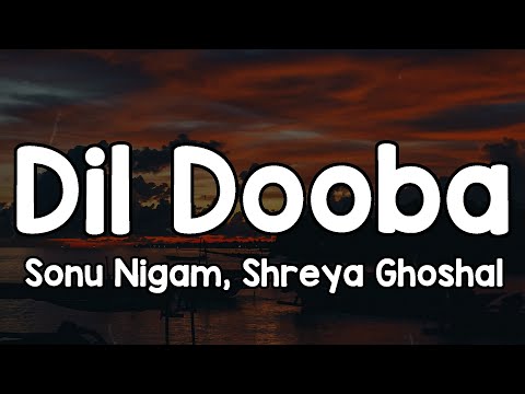 Dil Dooba (Lyrics) - Sonu Nigam, Shreya Ghoshal 🎶 | Main tere jhaanse mein naa aauungi ✨