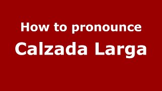 How to pronounce Calzada Larga