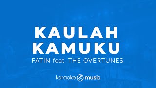 Download lagu Kaulah Kamuku -  Fatin feat. The Overtunes (KARAOKE VERSION) mp3