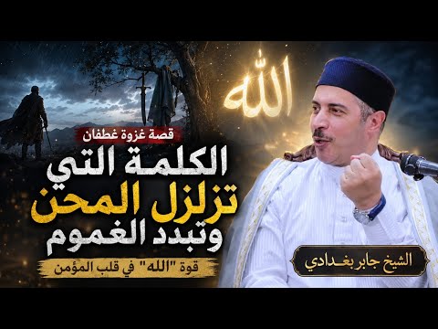 الكلمة التي تزلزل المحن وتبدد الغموم: أسرار اليقين في غزوة غطفان | الدكتور جابر بغدادي.