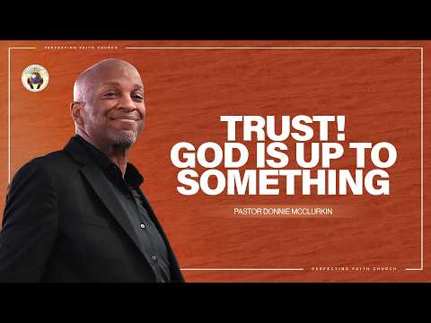 Trust! God is Up to Something | Pastor Donnie McClurkin | Perfecting Faith Church