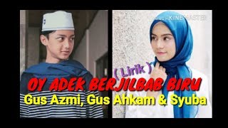 Download lagu OY ADEK BERJILBAB BIRU ( LIRIK ) Gus Azmi, Gus Ahkam, Syubanul Muslimin mp3