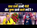 राधा रानी इतनी गोरी और कृष्ण इतने काले