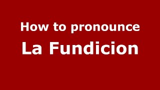 How to pronounce La Fundicion