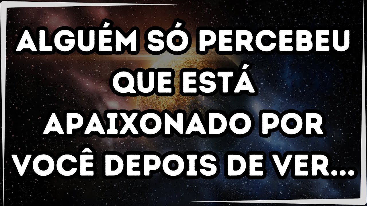 Mensagem dos Anjos 💌 Alguém SÓ percebeu que está apaixonado por você depois de ver...
