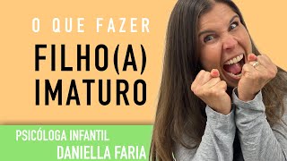 Meu Filho É Imaturo O Que Fazer Psicóloga Infantil Daniella Faria