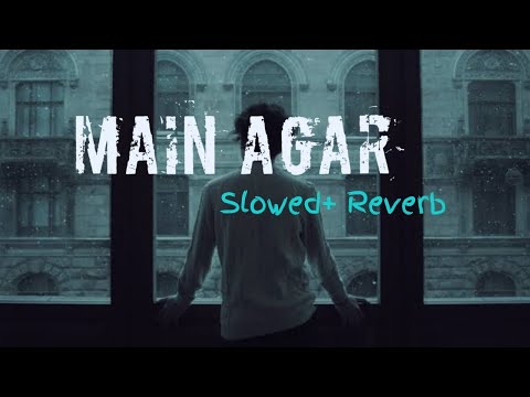 Main Agar [Slowed Reverb] - Atif Aslam | Tubelight | Lo-Fi Mind |