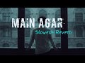 Main Agar Slowed Reverb Atif Aslam Tubelight Lo Fi Mind