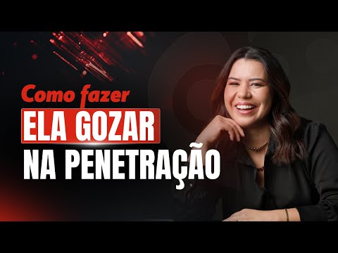 Como fazer ela gozar na penetração