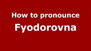 How to pronounce Fyodorovna
