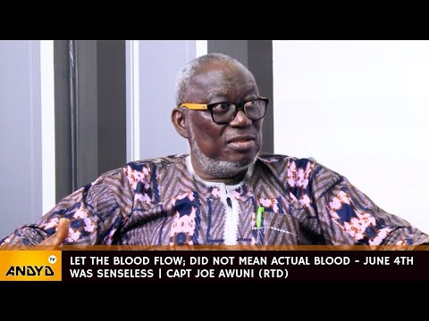 Let the Blood Flow; did not mean actual blood - June 4th was Senseless | Capt Joe Awuni (Rtd)