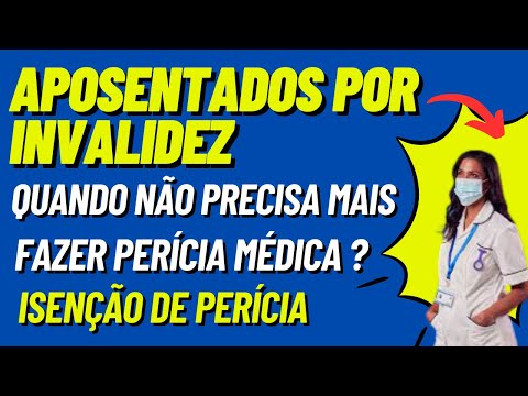 QUANDO O APOSENTADO POR INVALIDEZ NÃO PRECISA MAIS FAZER PERÍCIA MÉDICA ?