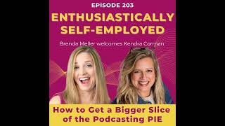 How to Get a Bigger Slice of the Podcasting Pie w/ Kendra Corman - Ep 203