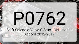 DTC P0762: Shift Solenoid Valve C Stuck ON - Honda Accord 2012-2017