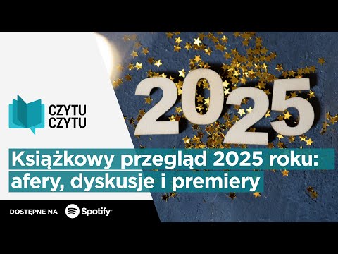 Czytu Czytu #124 – Książkowy przegląd 2025 roku: afery, dyskusje i premiery